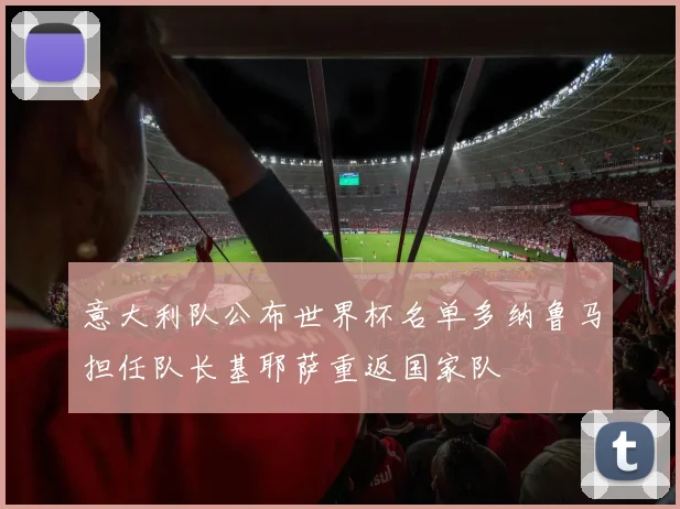 意大利队公布世界杯名单多纳鲁马担任队长基耶萨重返国家队
