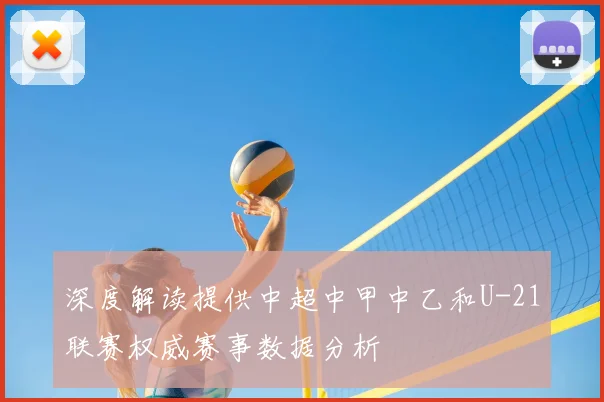 深度解读提供中超中甲中乙和U-21联赛权威赛事数据分析