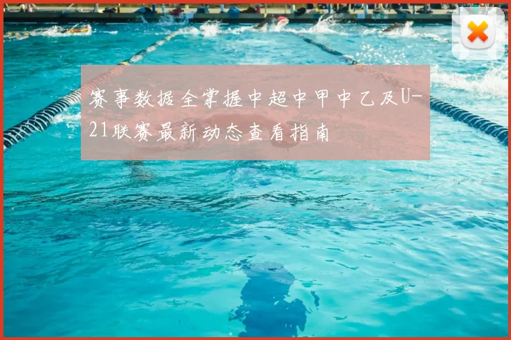赛事数据全掌握中超中甲中乙及U-21联赛最新动态查看指南
